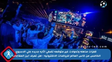 قفزات مذهلة وتحولات غير متوقعة تضفي إثارة جديدة على الأسبوع الخامس من كأس العالم للرياضات الإلكترونية – هل تعرف أبرز المفاجآت؟